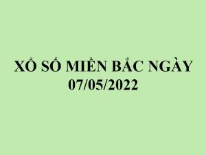 Kết quả xổ số miền bắc hôm nay ngày 07/05